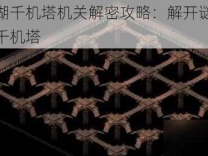 烟雨江湖千机塔机关解密攻略：解开谜团，探索神秘千机塔