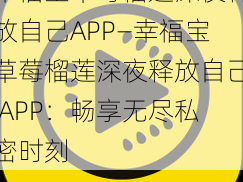 幸福宝草莓榴莲深夜释放自己APP—幸福宝草莓榴莲深夜释放自己 APP：畅享无尽私密时刻