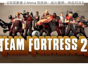 《军团要塞 2 Arena 竞技场：战火重燃，热血对决》