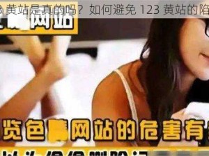 123 黄站是真的吗？如何避免 123 黄站的陷阱？