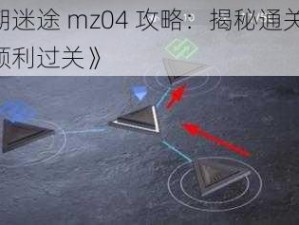 《无期迷途 mz04 攻略：揭秘通关秘诀，助你顺利过关》