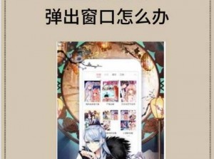 歪歪漫画在线看漫画免费弹窗页面，为什么总是弹出来？如何关闭？