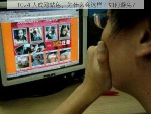 1024 人成网站色，为什么会这样？如何避免？