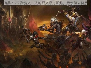 暗黑 3 2.2 猎魔人：大炮烈火银河崛起，无奈何去何从