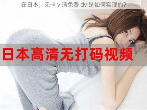 在日本，无卡 v 清免费 dv 是如何实现的？