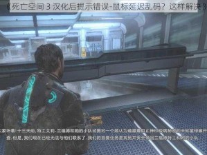 《死亡空间 3 汉化后提示错误-鼠标延迟乱码？这样解决》