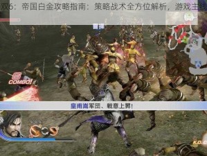 真三国无双6：帝国白金攻略指南：策略战术全方位解析，游戏主线流程无死角全覆盖