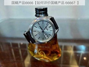 国精产品6666【如何评价国精产品 6666？】