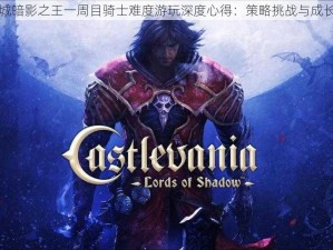 恶魔城暗影之王一周目骑士难度游玩深度心得：策略挑战与成长之路