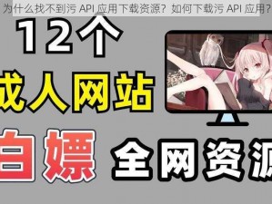 为什么找不到污 API 应用下载资源？如何下载污 API 应用？