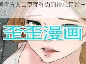 歪歪漫画官方入口页面弹窗阅读总是弹出怎么办？如何解决？