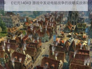 玩家分享：《纪元1404》游戏中发动电脑战争的战略实战体验心得分享