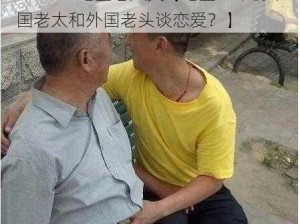 chinese耄耋老太交【耄耋之年的中国老太和外国老头谈恋爱？】