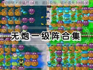 《植物大战僵尸 14 炮：超越极限，轻松通关 1000 关》