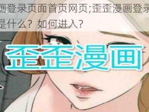 歪歪漫画登录页面首页网页;歪歪漫画登录页面首页网页是什么？如何进入？