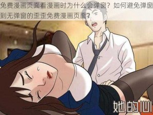 歪歪免费漫画页面看漫画时为什么会弹窗？如何避免弹窗？怎样找到无弹窗的歪歪免费漫画页面？