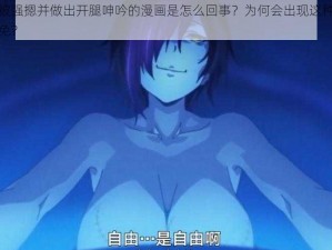 在浴室里被强摁并做出开腿呻吟的漫画是怎么回事？为何会出现这种情况？应该如何避免？