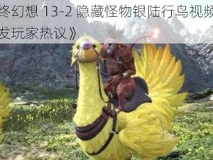 《最终幻想 13-2 隐藏怪物银陆行鸟视频曝光，引发玩家热议》