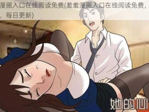 羞羞漫画入口在线阅读免费(羞羞漫画入口在线阅读免费，无需充值，每日更新)