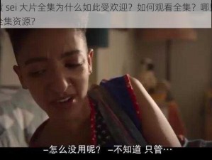 日本黄 sei 大片全集为什么如此受欢迎？如何观看全集？哪里可以找到全集资源？