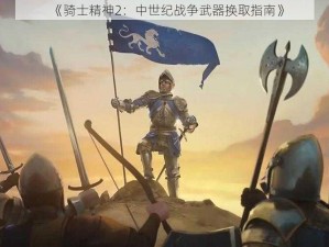 《骑士精神2：中世纪战争武器换取指南》