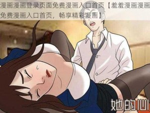 羞羞漫画漫画登录页面免费漫画入口首页【羞羞漫画漫画登录页面免费漫画入口首页，畅享精彩漫画】