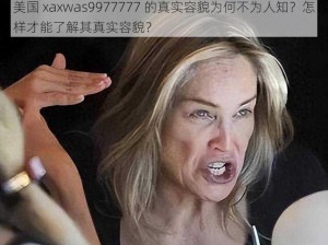 美国 xaxwas9977777 的真实容貌为何不为人知？怎样才能了解其真实容貌？