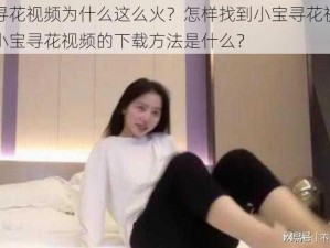 小宝寻花视频为什么这么火？怎样找到小宝寻花视频资源？小宝寻花视频的下载方法是什么？