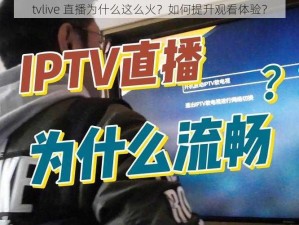 tvlive 直播为什么这么火？如何提升观看体验？