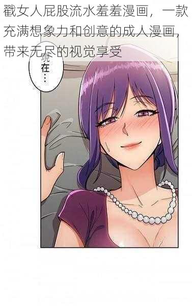 戳女人屁股流水羞羞漫画,一款充满想象力和创意的成人漫画,带来无尽的视觉享受