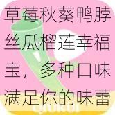 草莓秋葵鸭脖丝瓜榴莲幸福宝，多种口味满足你的味蕾