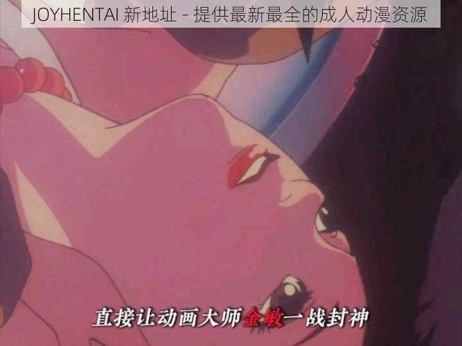 JOYHENTAI 新地址 - 提供最新最全的成人动漫资源