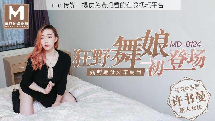 md 传媒：提供免费观看的在线视频平台