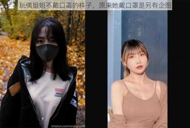 玩偶姐姐不戴口罩的样子，原来她戴口罩是另有企图