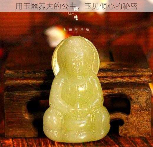 用玉器养大的公主，玉见倾心的秘密