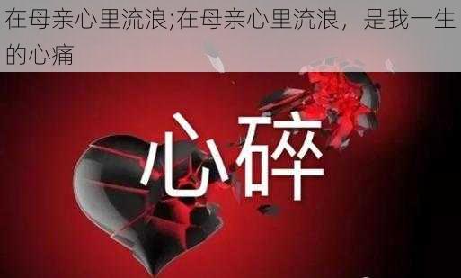 在母亲心里流浪;在母亲心里流浪，是我一生的心痛