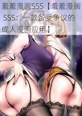 羞羞漫画SSS【羞羞漫画 SSS：一款备受争议的成人漫画应用】