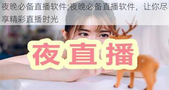 夜晚必备直播软件;夜晚必备直播软件，让你尽享精彩直播时光