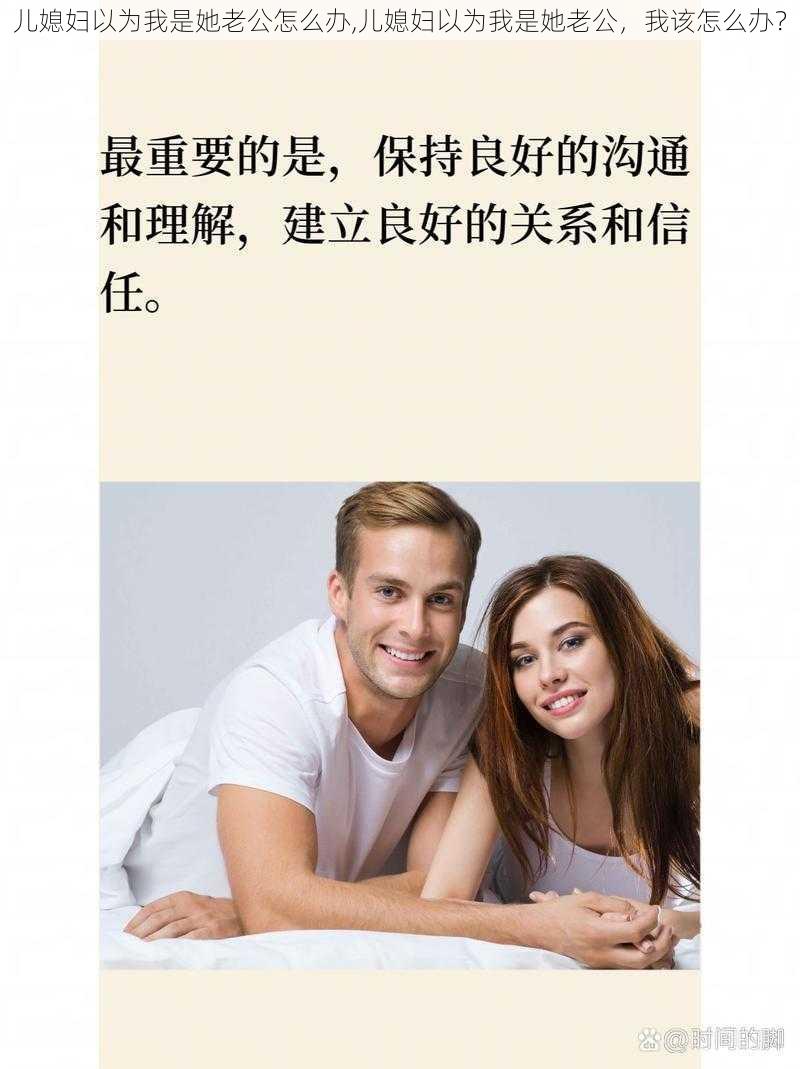 儿媳妇以为我是她老公怎么办,儿媳妇以为我是她老公，我该怎么办？