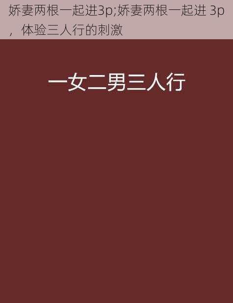 娇妻两根一起进3p;娇妻两根一起进 3p，体验三人行的刺激