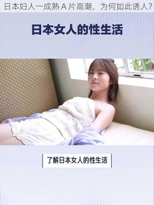 日本妇人一成熟 A 片高潮，为何如此诱人？