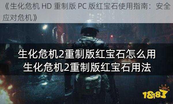 《生化危机 HD 重制版 PC 版红宝石使用指南：安全应对危机》