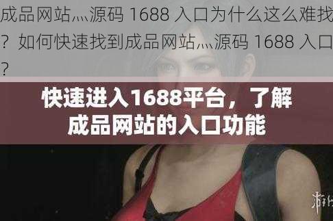 成品网站灬源码 1688 入口为什么这么难找？如何快速找到成品网站灬源码 1688 入口？