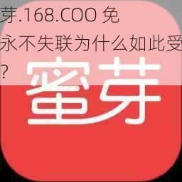 蜜芽.168.COO 免费永不失联为什么如此受欢迎？