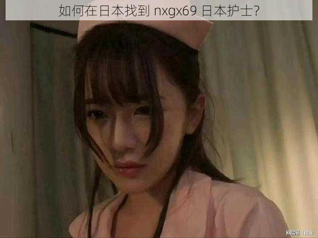 如何在日本找到 nxgx69 日本护士？