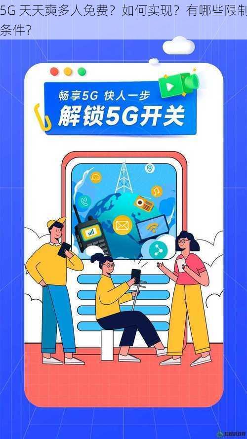 5G 天天奭多人免费？如何实现？有哪些限制条件？