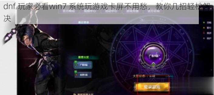 dnf 玩家必看win7 系统玩游戏卡屏不用愁，教你几招轻松解决