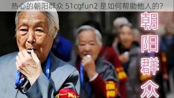 热心的朝阳群众 51cgfun2 是如何帮助他人的？