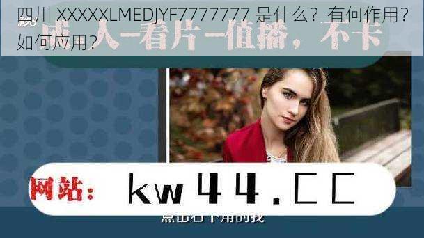 四川 XXXXXLMEDJYF7777777 是什么？有何作用？如何应用？