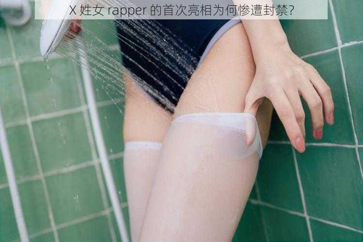 X 姓女 rapper 的首次亮相为何惨遭封禁？